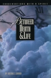 Metaphysics Book: ''Between Death & Life'' 
---------- ( Conversations with a Spirit ) ----------
- Where do we go when we die? -
- Do Heaven and Hell Exist? -
- Perceptions of God and the Devil -
- Life after Death in Heaven -
- Spirit Guides and Guardian Angels -
- Ghosts, Poltergeists and Karma -